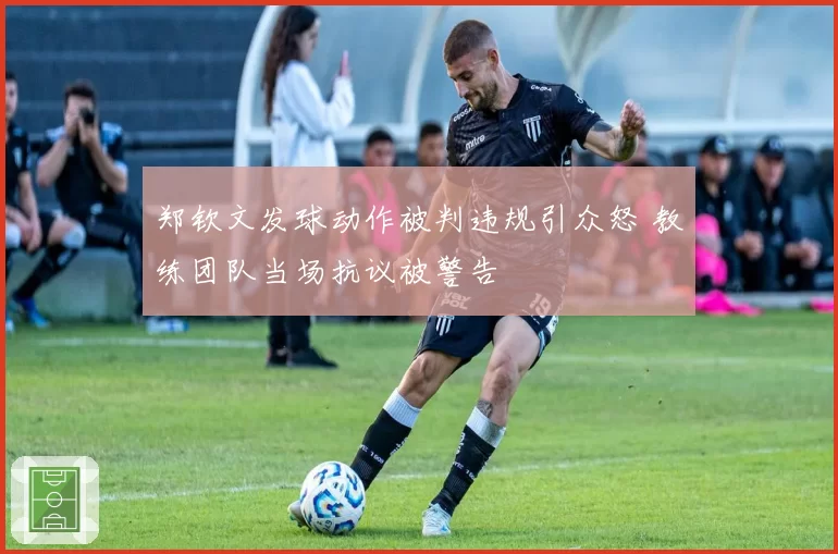 郑钦文发球动作被判违规引众怒 教练团队当场抗议被警告