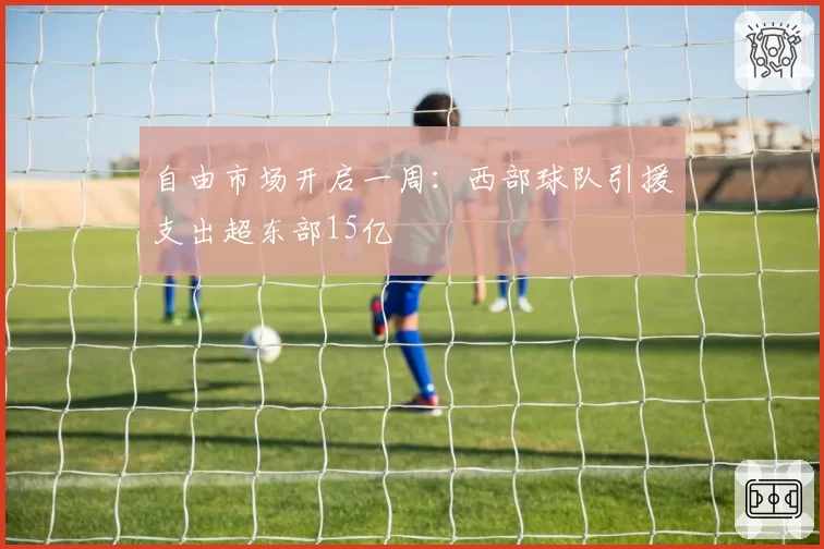 自由市场开启一周：西部球队引援支出超东部15亿