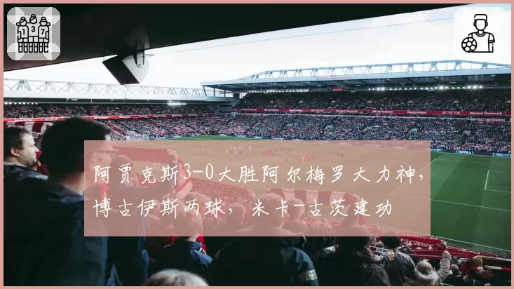 阿贾克斯3-0大胜阿尔梅罗大力神,博古伊斯两球,米卡-古茨建功